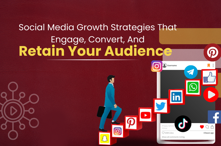 Social Media Growth Strategies That Engage, Convert, And Retain Your Audience
