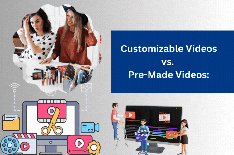 Customizable Videos vs. Pre-Made Videos: Which One Is Right for Your Business?