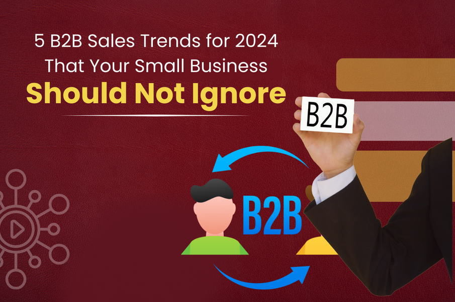 5 B2B Sales Trends for 2024 That Your Small Business Should Not Ignore