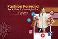 Fashion Forward: Social Media Strategies for Success