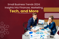 Small Business Trends 2024: Insights into Finances, Marketing, Tech, and More