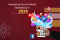 Mastering Social Media Marketing in 2024: Strategies, Insights, and Digital Media Calendar’s Expertise
