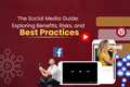 The Social Media Guide: Exploring Benefits, Risks, and Best Practices