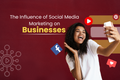 The Influence of Social Media Marketing on Businesses