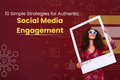 10 Simple Strategies for Authentic Social Media Engagement