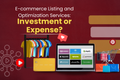 E-commerce Listing and Optimization Services: Investment or Expense?