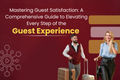 Mastering Guest Satisfaction: A Comprehensive Guide to Elevating Every Step of the Guest Experience