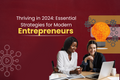 Thriving in 2024: Essential Strategies for Modern Entrepreneurs