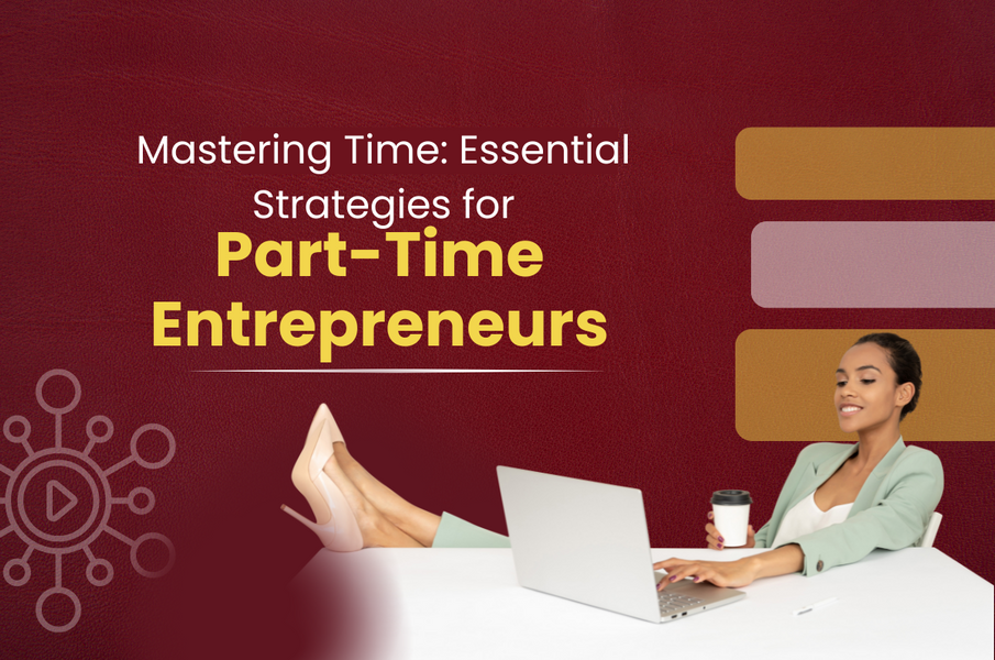 Mastering Time: Essential Strategies for Part-Time Entrepreneurs