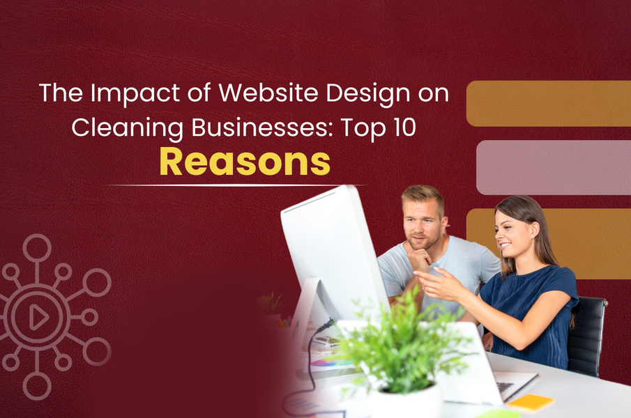 The Impact of Website Design on Cleaning Businesses: Top 10 Reasons