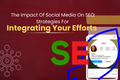 The Impact Of Social Media On SEO: Strategies For Integrating Your Efforts