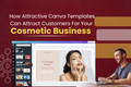 How Attractive Canva Templates Can Attract Customers For Your Cosmetic Business