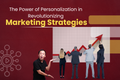 The Power of Personalization in Revolutionizing Marketing Strategies