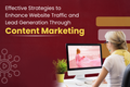 Effective Strategies to Enhance Website Traffic and Lead Generation Through Content Marketing
