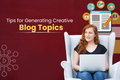 Tips for Generating Creative Blog Topics