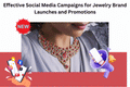 Effective Social Media Campaigns for Jewelry Brand Launches and Promotions