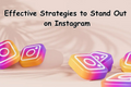 Effective Strategies to Stand Out on Instagram