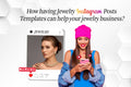 How having Jewelry Instagram Posts Templates can help your jewelry business?