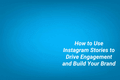 How to Use Instagram Stories to Drive Engagement and Build Your Brand