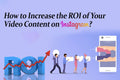 How to Increase the ROI of Your Video Content on Instagram?