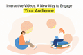 Interactive Videos: A New Way to Engage Your Audience.