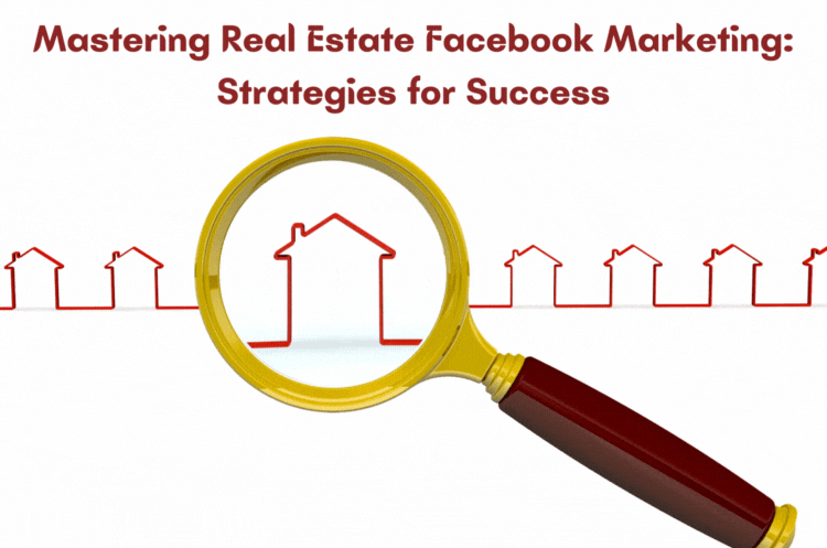 Mastering Real Estate Facebook Marketing: Strategies for Success