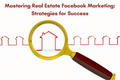 Mastering Real Estate Facebook Marketing: Strategies for Success