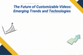 The Future of Customizable Videos: Emerging Trends and Technologies