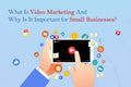 What Is Video Marketing And Why Is It Important for Small Businesses?