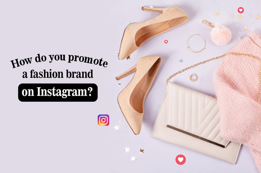How Do You Promote A Fashion Brand On Instagram?